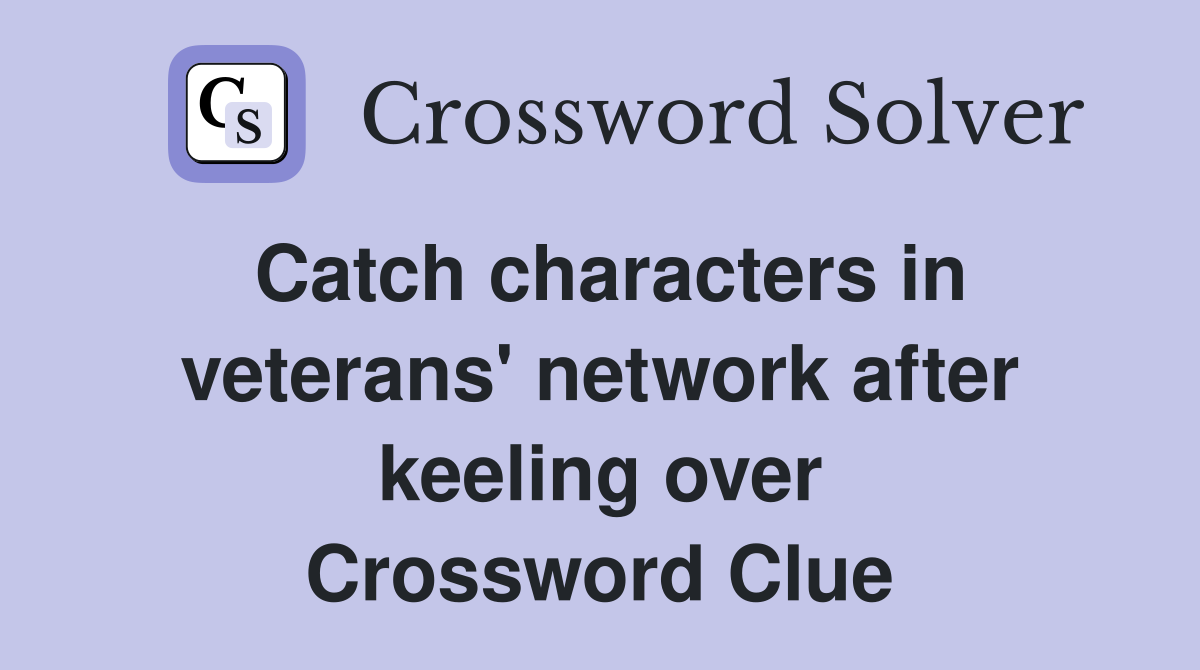 Catch characters in veterans' network after keeling over Crossword